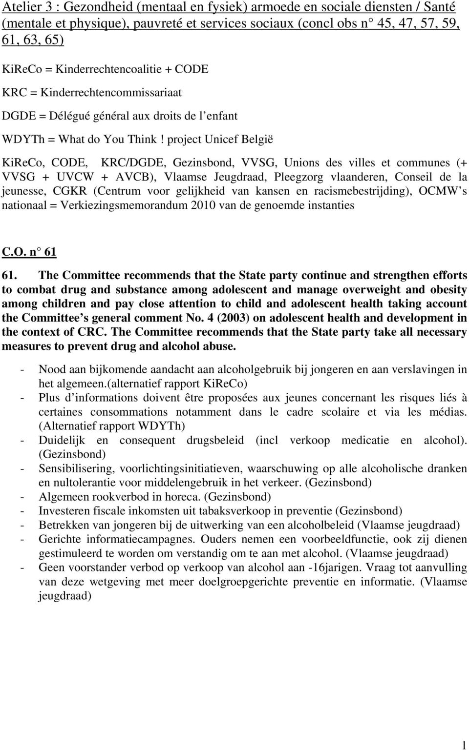 project Unicef België KiReCo, CODE, KRC/DGDE, Gezinsbond, VVSG, Unions des villes et communes (+ VVSG + UVCW + AVCB), Vlaamse Jeugdraad, Pleegzorg vlaanderen, Conseil de la jeunesse, CGKR (Centrum