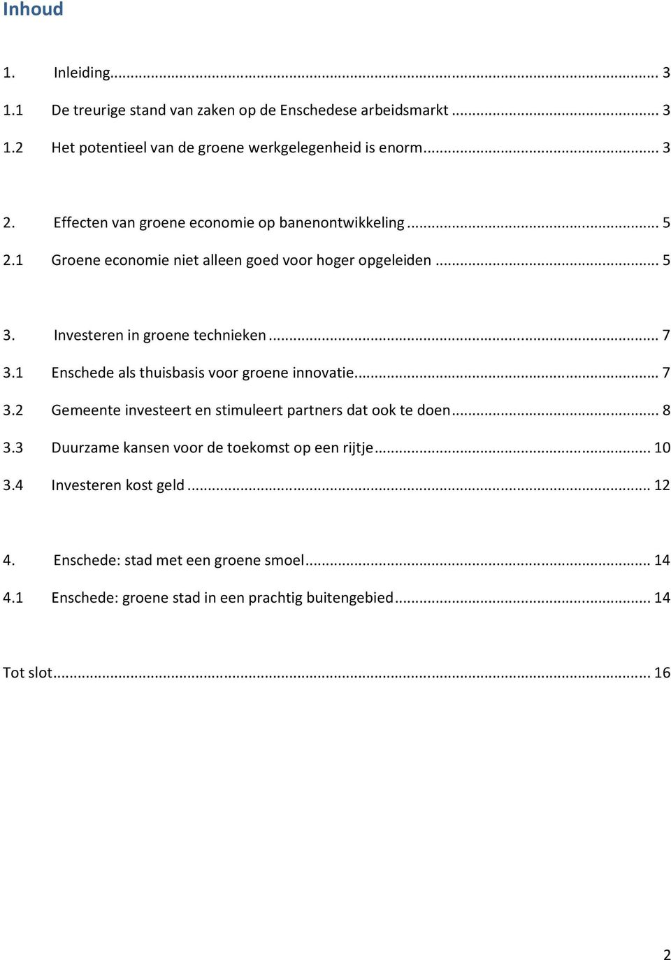 1 Enschede als thuisbasis voor groene innovatie... 7 3.2 Gemeente investeert en stimuleert partners dat ook te doen... 8 3.