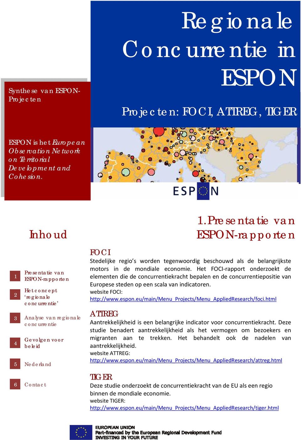 Presentatie van ESPON-rapporten FOCI Stedelijke regio s worden tegenwoordig beschouwd als de belangrijkste motors in de mondiale economie.