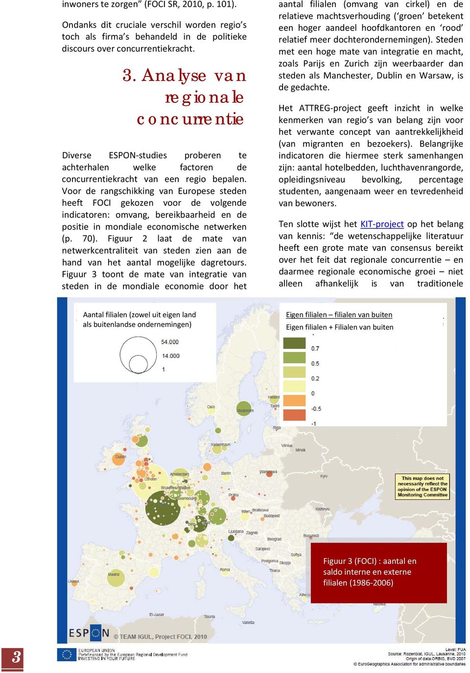 Voor de rangschikking van Europese steden heeft FOCI gekozen voor de volgende indicatoren: omvang, bereikbaarheid en de positie in mondiale economische netwerken (p. 70).