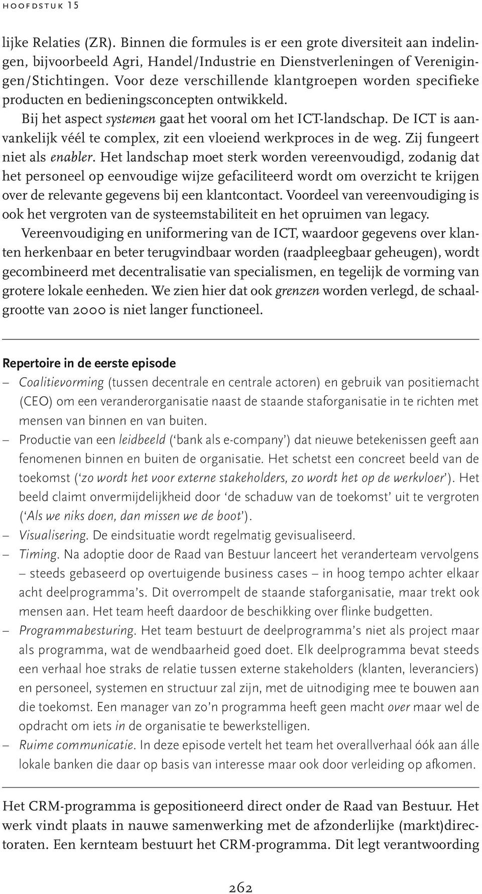 De ICT is aanvankelijk véél te complex, zit een vloeiend werkproces in de weg. Zij fungeert niet als enabler.