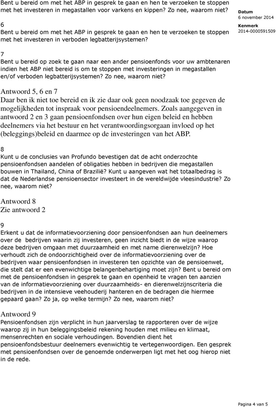 7 Bent u bereid op zoek te gaan naar een ander pensioenfonds voor uw ambtenaren indien het ABP niet bereid is om te stoppen met investeringen in megastallen en/of verboden legbatterijsystemen?