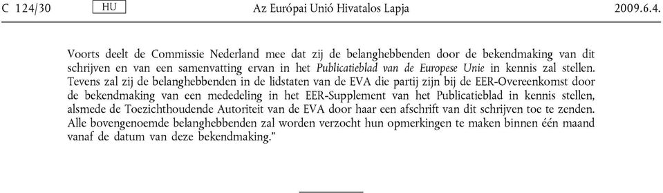 Voorts deelt de Commissie Nederland mee dat zij de belanghebbenden door de bekendmaking van dit schrijven en van een samenvatting ervan in het Publicatieblad van de Europese