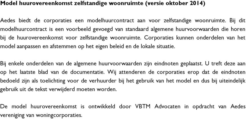 Corporaties kunnen onderdelen van het model aanpassen en afstemmen op het eigen beleid en de lokale situatie. Bij enkele onderdelen van de algemene huurvoorwaarden zijn eindnoten geplaatst.