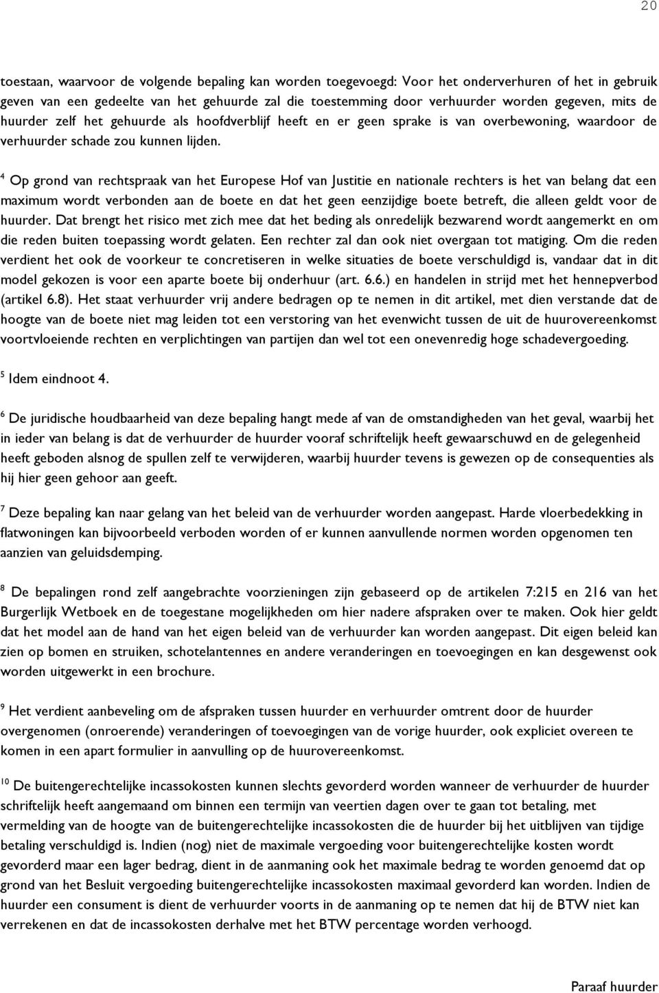 4 Op grond van rechtspraak van het Europese Hof van Justitie en nationale rechters is het van belang dat een maximum wordt verbonden aan de boete en dat het geen eenzijdige boete betreft, die alleen