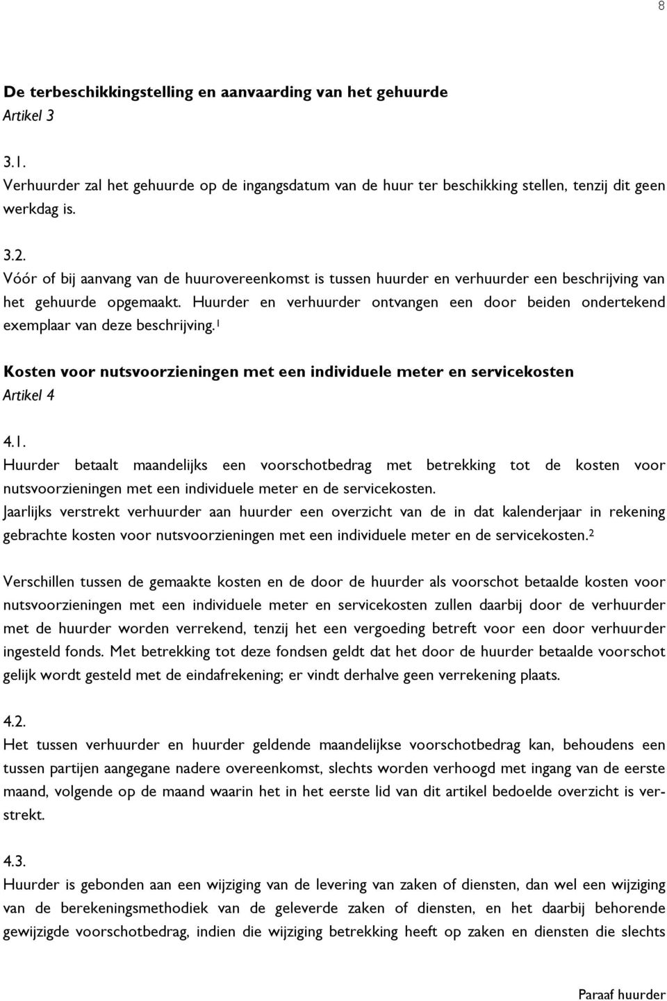 Huurder en verhuurder ontvangen een door beiden ondertekend exemplaar van deze beschrijving. 1 