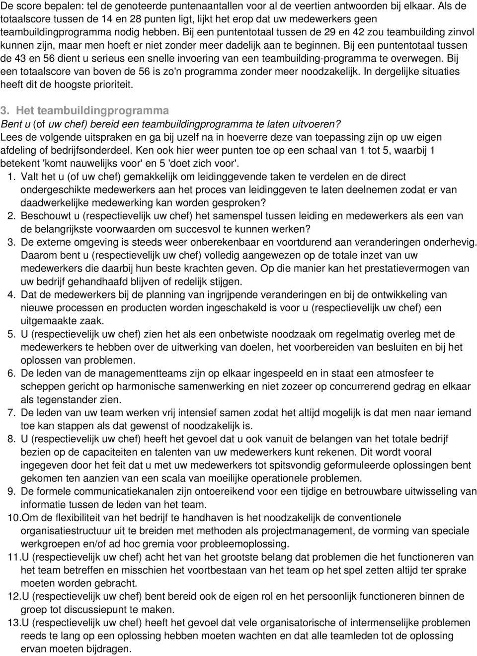 Bij een puntentotaal tussen de 29 en 42 zou teambuilding zinvol kunnen zijn, maar men hoeft er niet zonder meer dadelijk aan te beginnen.