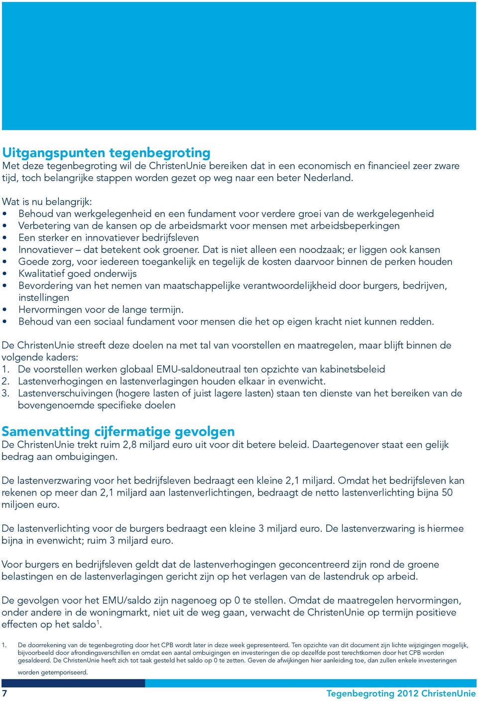 Wat is nu belangrijk: Behoud van werkgelegenheid en een fundament voor verdere groei van de werkgelegenheid Verbetering van de kansen op de arbeidsmarkt voor mensen met arbeidsbeperkingen Een sterker