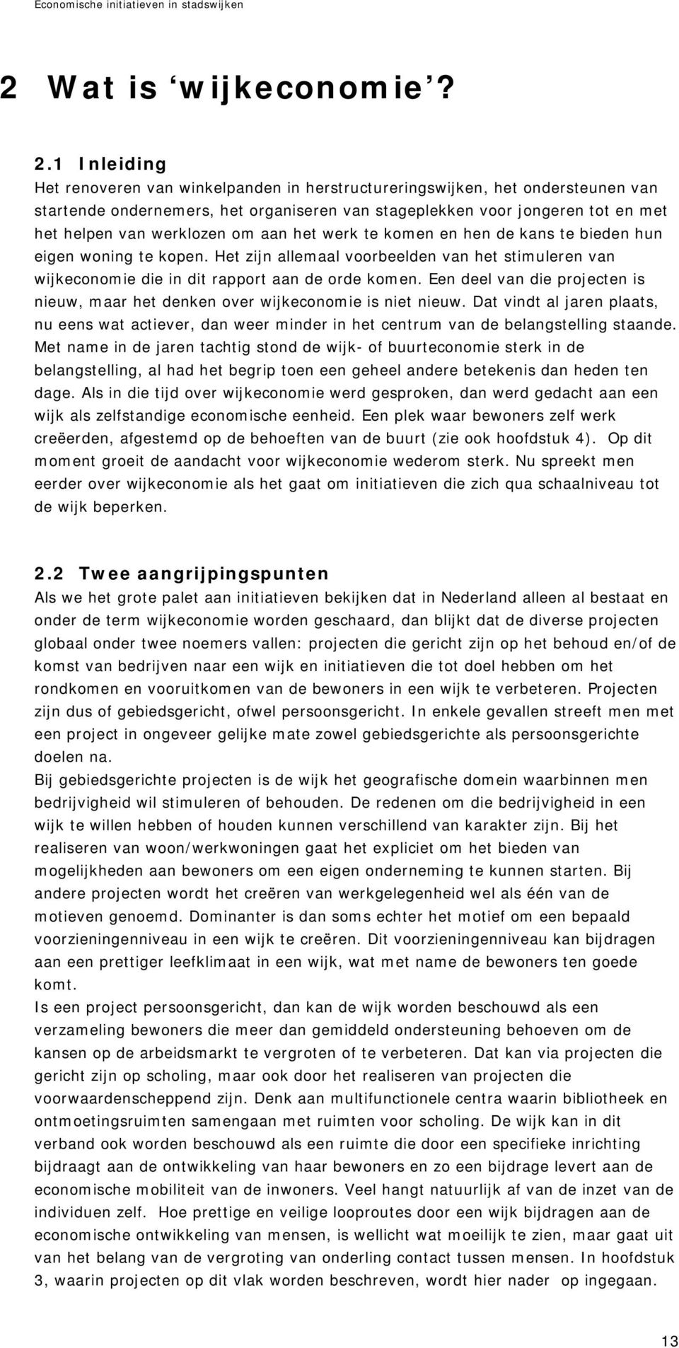 om aan het werk te komen en hen de kans te bieden hun eigen woning te kopen. Het zijn allemaal voorbeelden van het stimuleren van wijkeconomie die in dit rapport aan de orde komen.