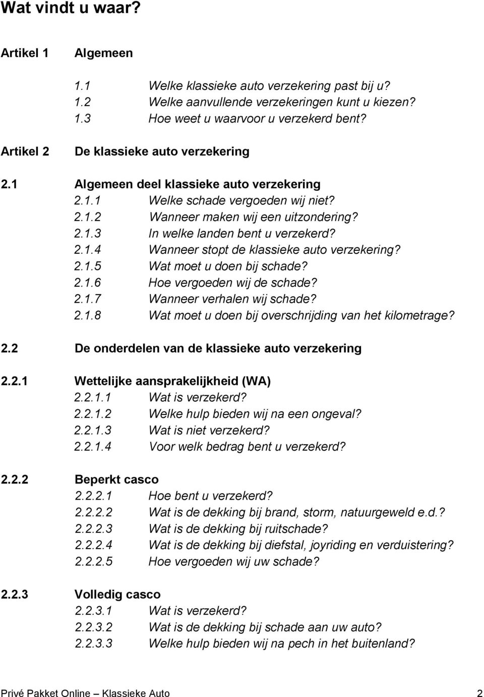 2.1.4 Wanneer stopt de klassieke auto verzekering? 2.1.5 Wat moet u doen bij schade? 2.1.6 Hoe vergoeden wij de schade? 2.1.7 Wanneer verhalen wij schade? 2.1.8 Wat moet u doen bij overschrijding van het kilometrage?