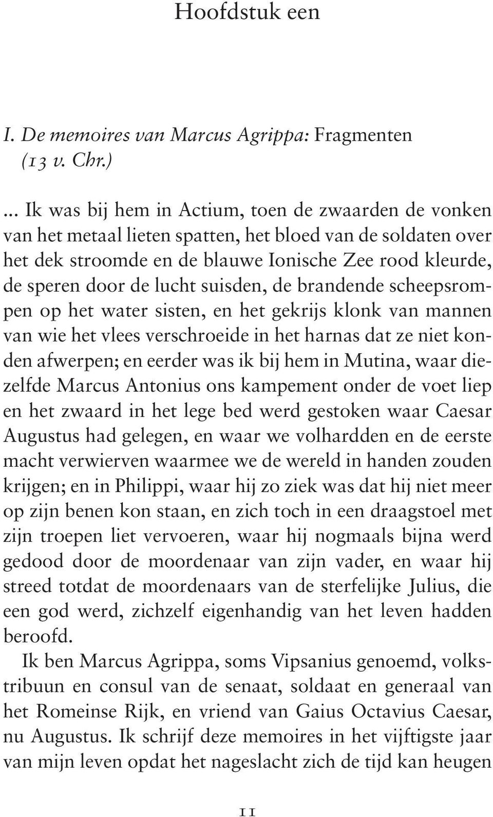 suisden, de brandende scheepsrompen op het water sisten, en het gekrijs klonk van mannen van wie het vlees verschroeide in het harnas dat ze niet konden afwerpen; en eerder was ik bij hem in Mutina,