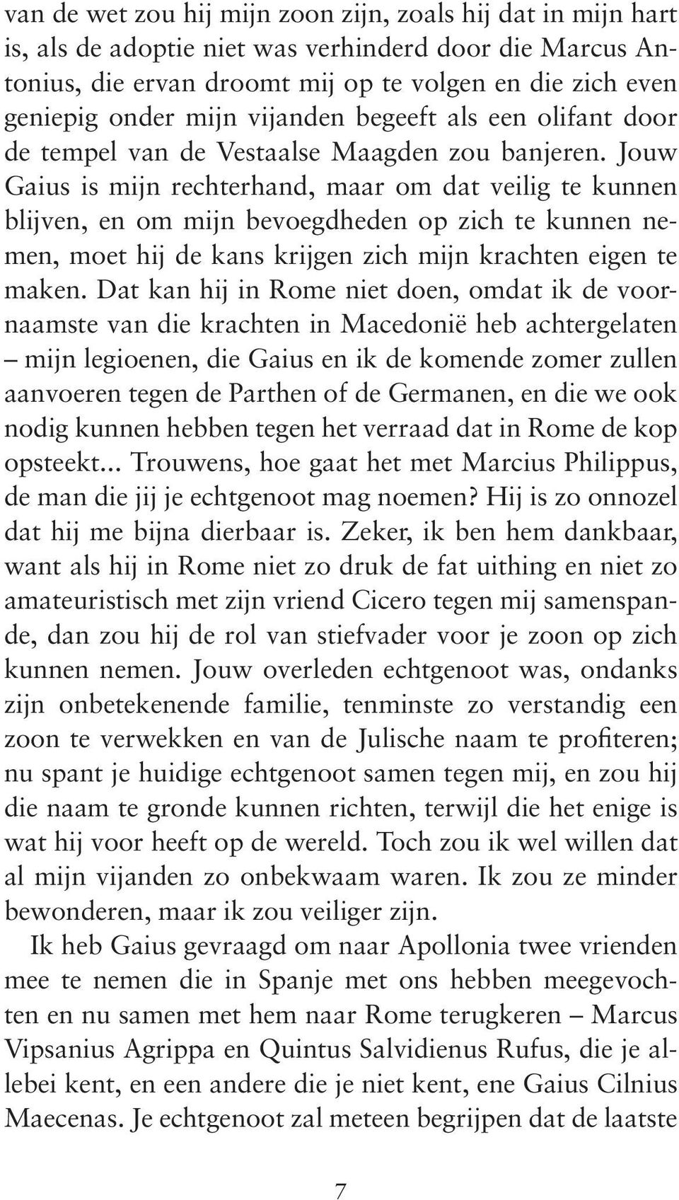 Jouw Gaius is mijn rechterhand, maar om dat veilig te kunnen blijven, en om mijn bevoegdheden op zich te kunnen nemen, moet hij de kans krijgen zich mijn krachten eigen te maken.