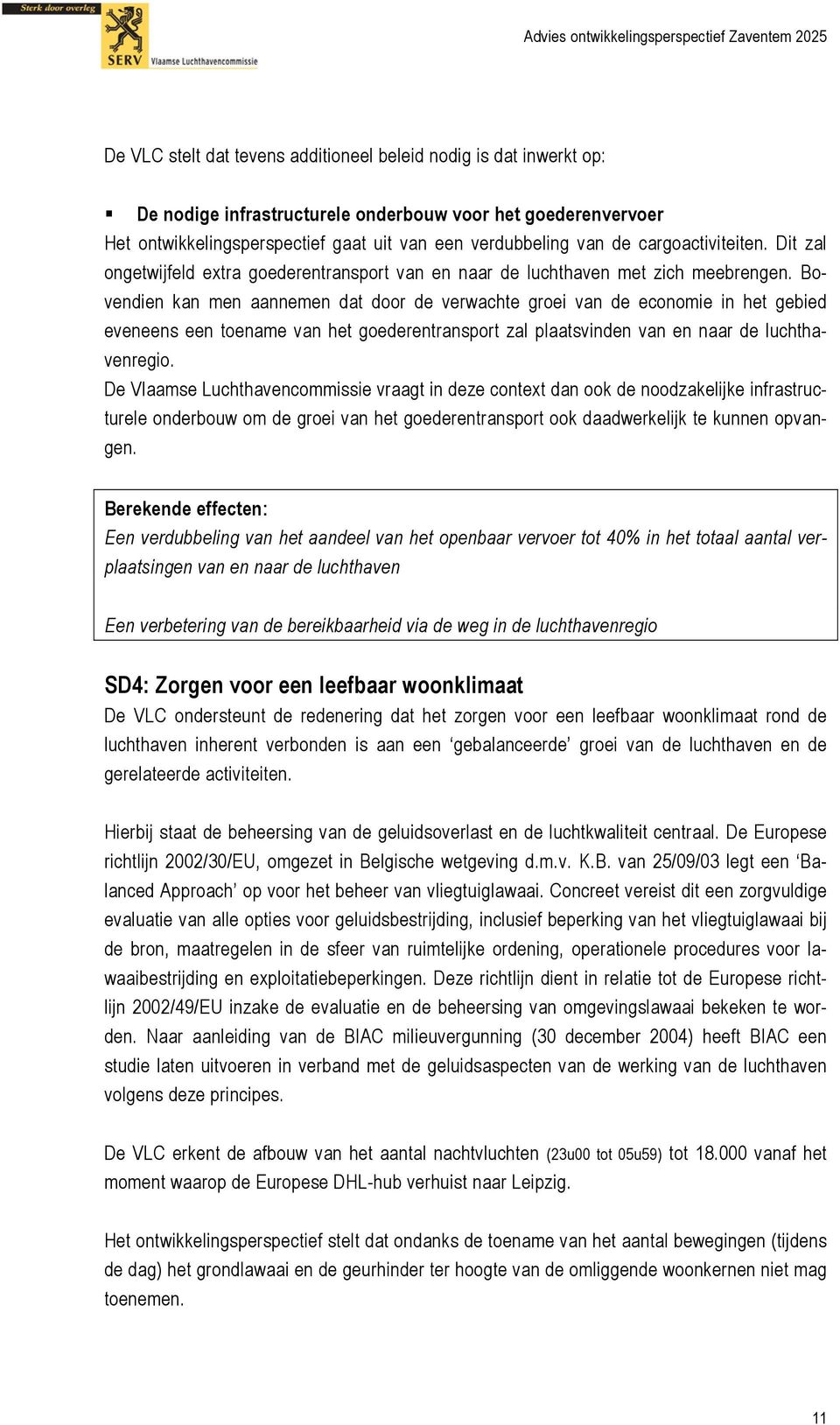 Bovendien kan men aannemen dat door de verwachte groei van de economie in het gebied eveneens een toename van het goederentransport zal plaatsvinden van en naar de luchthavenregio.