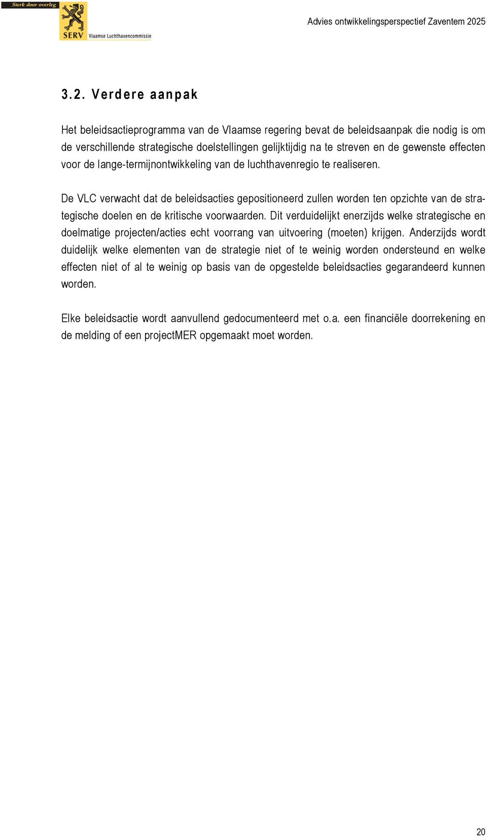 De VLC verwacht dat de beleidsacties gepositioneerd zullen worden ten opzichte van de strategische doelen en de kritische voorwaarden.