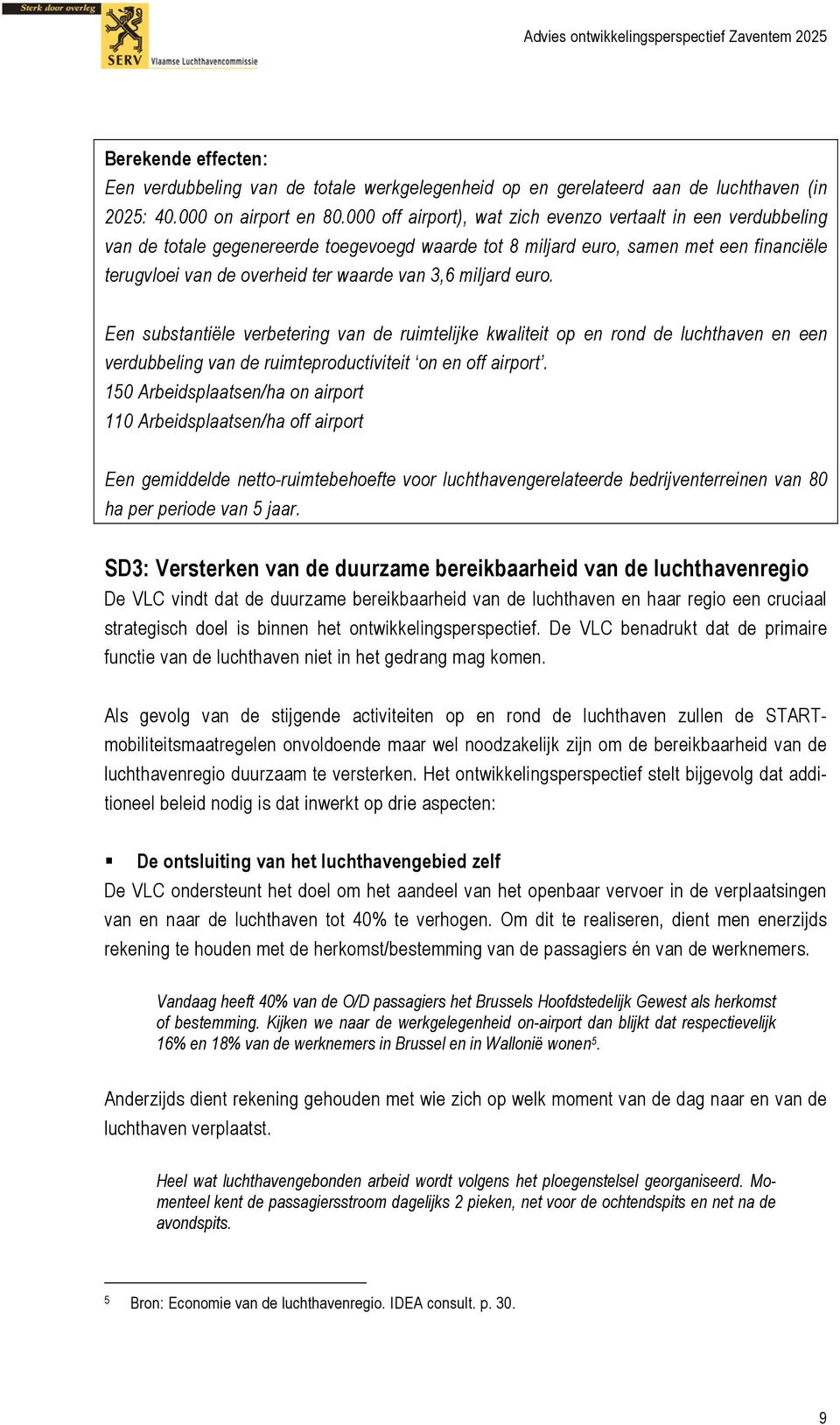 miljard euro. Een substantiële verbetering van de ruimtelijke kwaliteit op en rond de luchthaven en een verdubbeling van de ruimteproductiviteit on en off airport.