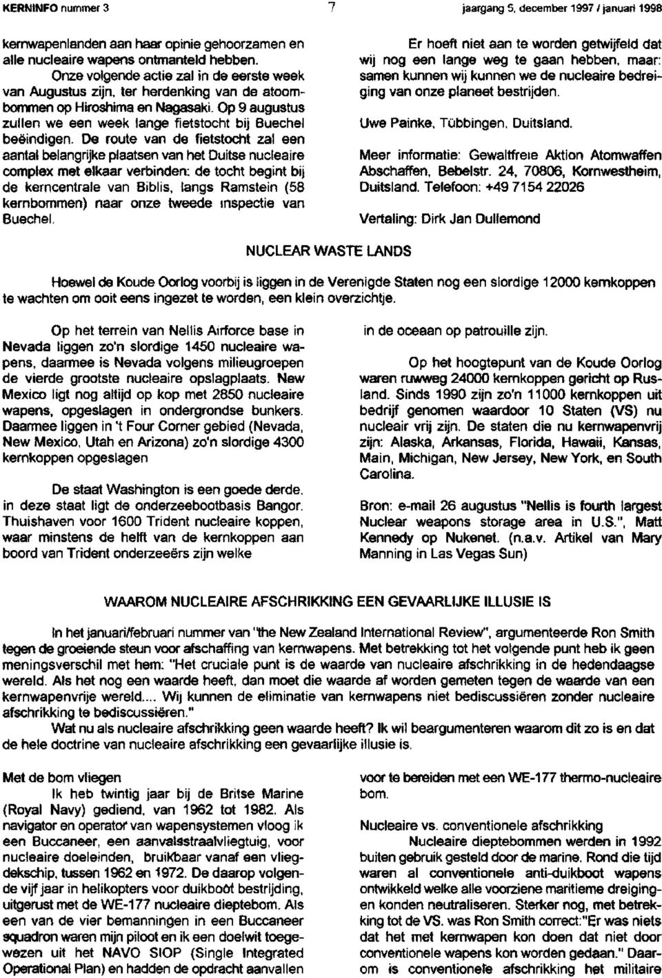 De route van de fietstocht zal een aantal belangrijke plaatsen van het Duitse nucleaire complex met elkaar verbinden: de tocht begint bij de kerncentrale van Biblis, langs Ramstein (58 kernbommen)