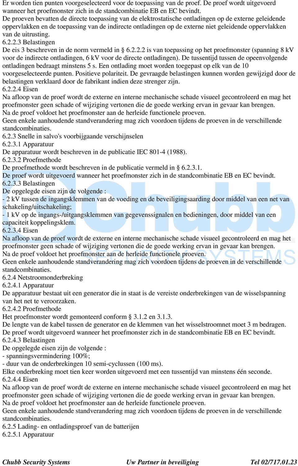 oppervlakken van de uitrusting. 6.2.2.3 Belastingen De eis 3 beschreven in de norm vermeld in 6.2.2.2 is van toepassing op het proefmonster (spanning 8 kv voor de indirecte ontladingen, 6 kv voor de directe ontladingen).