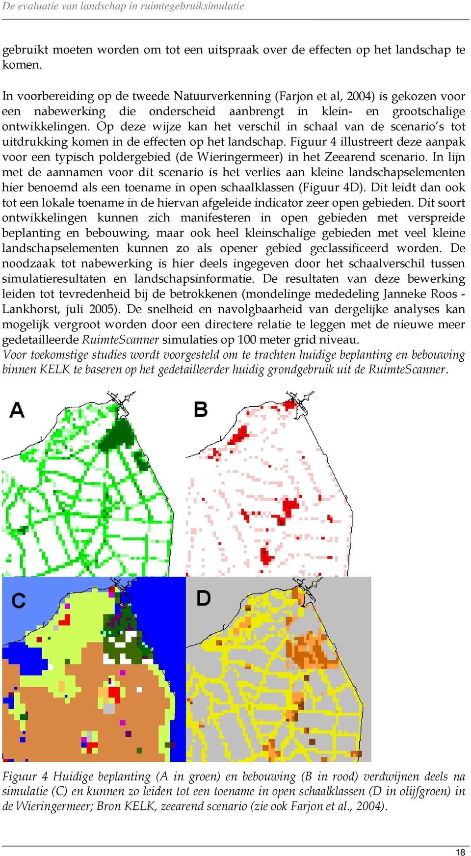 Op deze wijze kan het verschil in schaal van de scenario s tot uitdrukking komen in de effecten op het landschap.