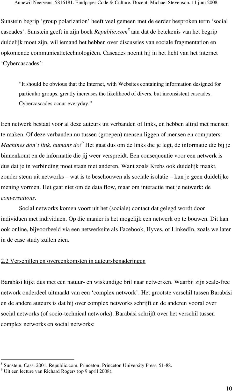 Cascades noemt hij in het licht van het internet Cybercascades : It should be obvious that the Internet, with Websites containing information designed for particular groups, greatly increases the