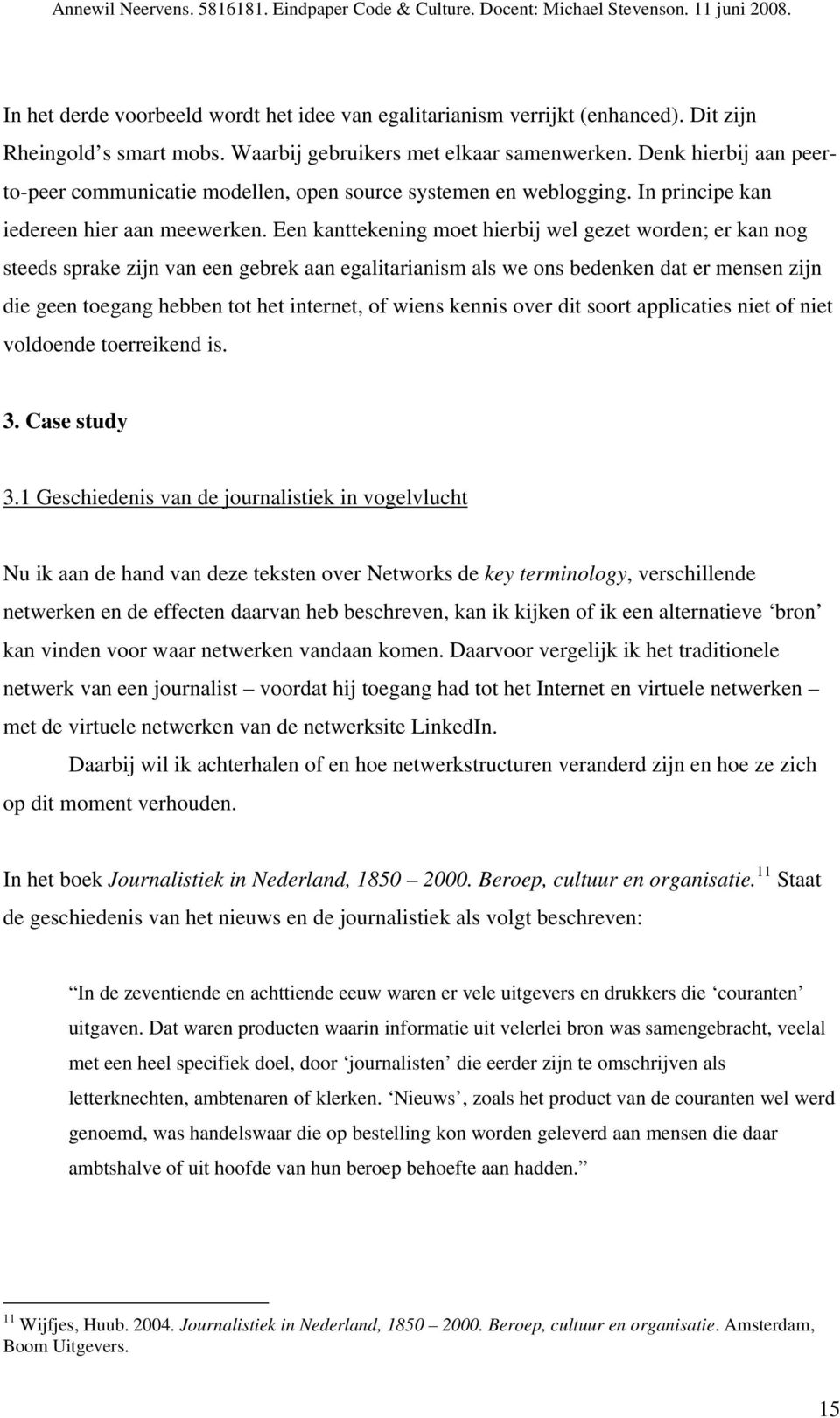 Een kanttekening moet hierbij wel gezet worden; er kan nog steeds sprake zijn van een gebrek aan egalitarianism als we ons bedenken dat er mensen zijn die geen toegang hebben tot het internet, of