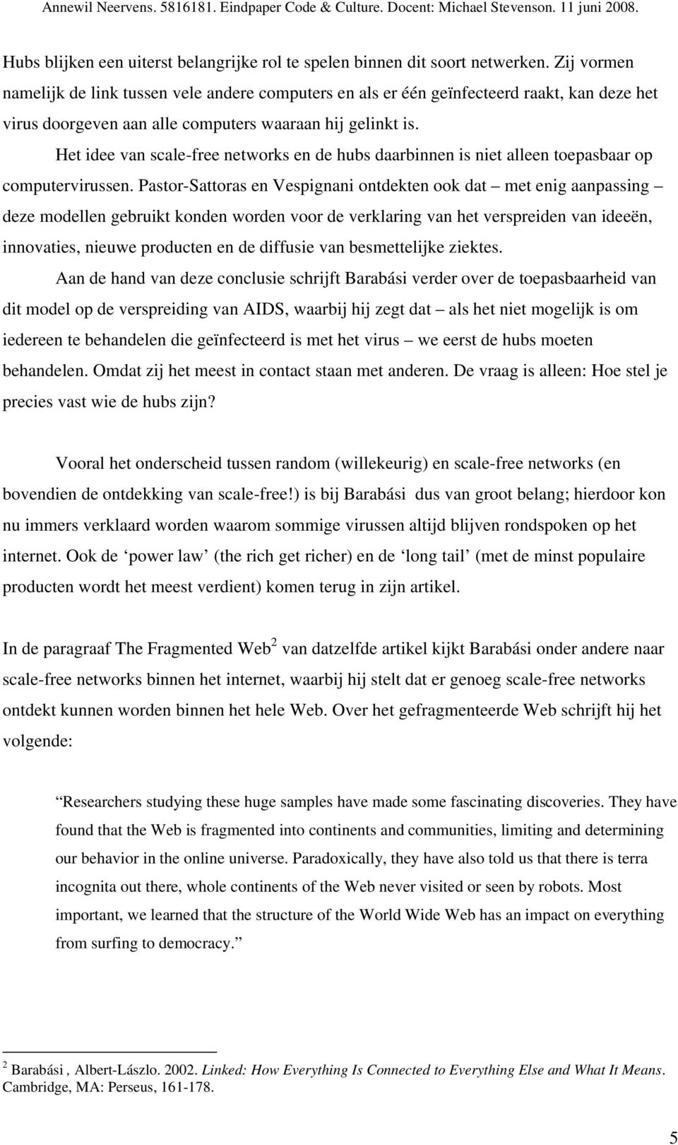 Het idee van scale-free networks en de hubs daarbinnen is niet alleen toepasbaar op computervirussen.