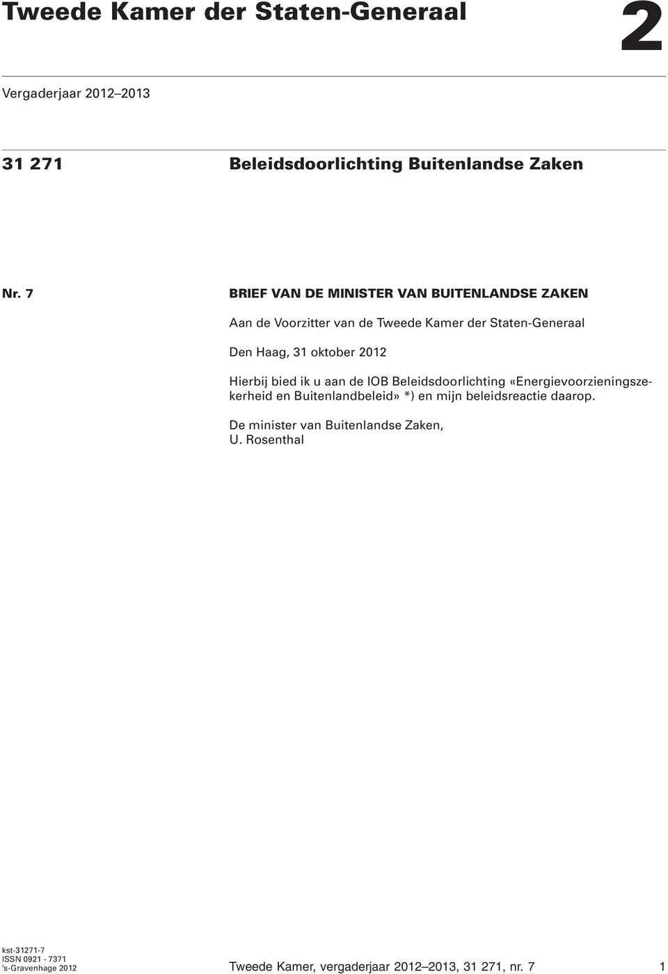 2012 Hierbij bied ik u aan de IOB Beleidsdoorlichting «Energievoorzieningszekerheid en Buitenlandbeleid» *) en mijn