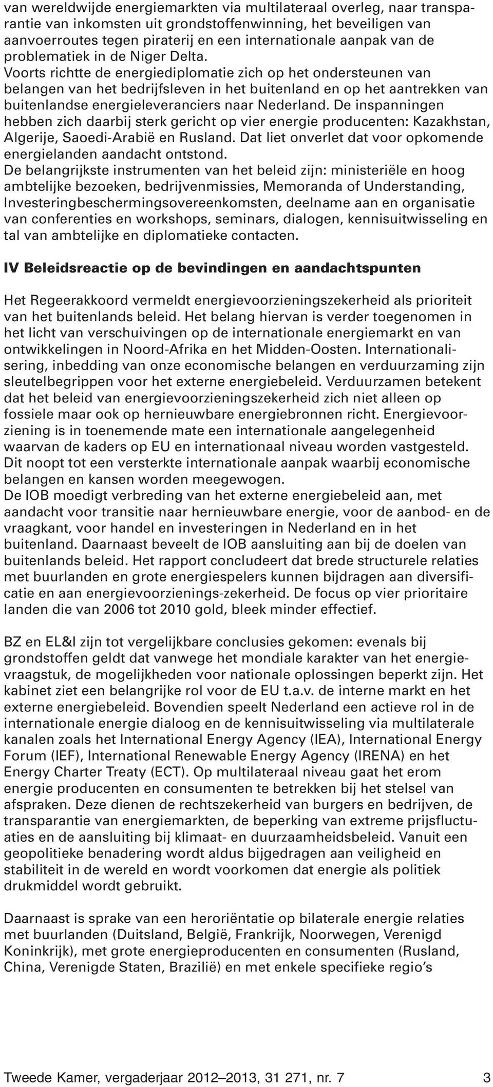 Voorts richtte de energiediplomatie zich op het ondersteunen van belangen van het bedrijfsleven in het buitenland en op het aantrekken van buitenlandse energieleveranciers naar Nederland.