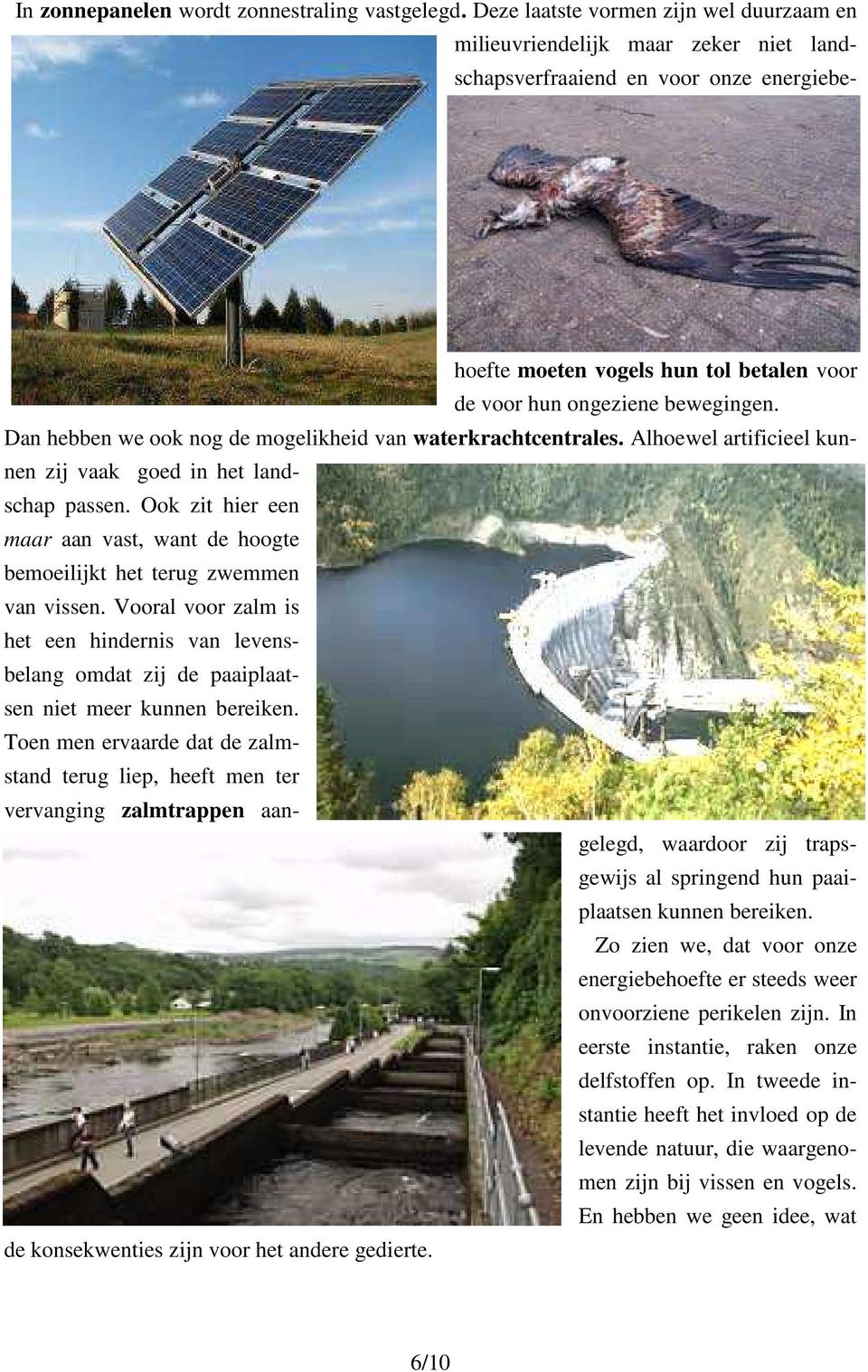 Dan hebben we ook nog de mogelikheid van waterkrachtcentrales. Alhoewel artificieel kunnen zij vaak goed in het landschap passen.