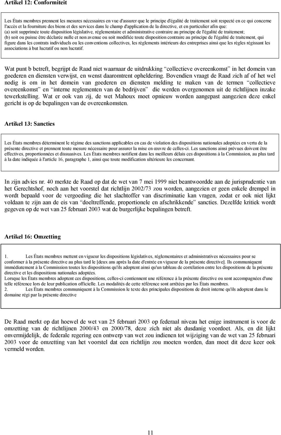 de l'égalité de traitement; (b) soit ou puisse être déclarée nulle et non avenue ou soit modifiée toute disposition contraire au principe de l'égalité de traitement, qui figure dans les contrats