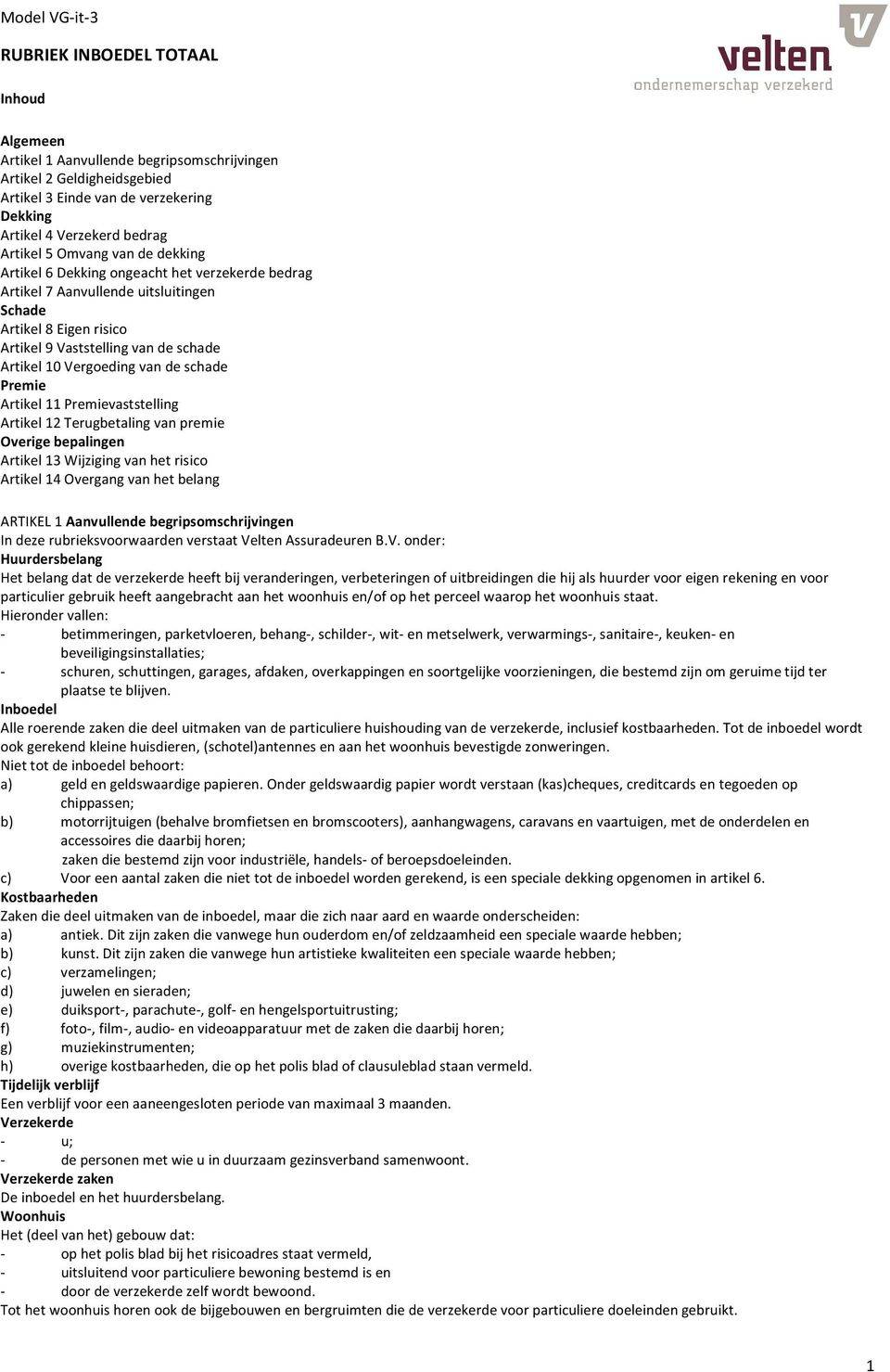 Premievaststelling Artikel 12 Terugbetaling van premie Overige bepalingen Artikel 13 Wijziging van het risico Artikel 14 Overgang van het belang ARTIKEL 1 Aanvullende begripsomschrijvingen In deze