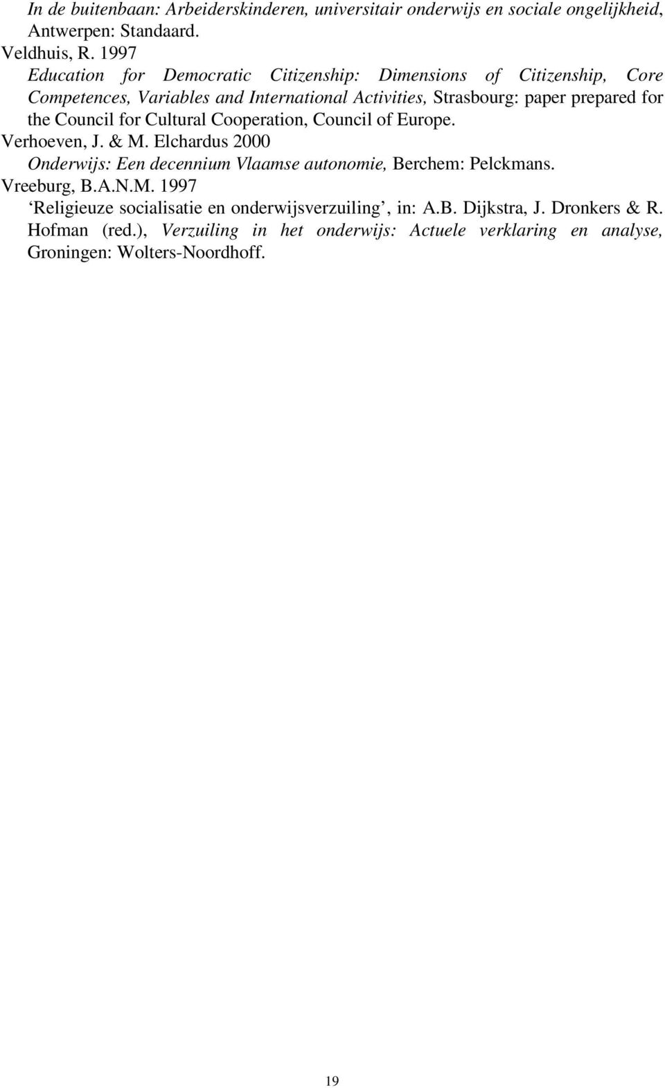 Council for Cultural Cooperation, Council of Europe. Verhoeven, J. & M. Elchardus 2000 Onderwijs: Een decennium Vlaamse autonomie, Berchem: Pelckmans. Vreeburg, B.