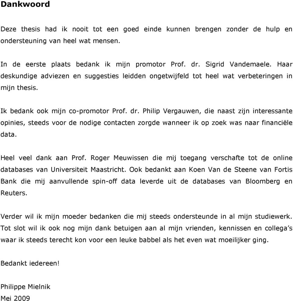 Philip Vergauwen, die naast zijn interessante opinies, steeds voor de nodige contacten zorgde wanneer ik op zoek was naar financiële data. Heel veel dank aan Prof.