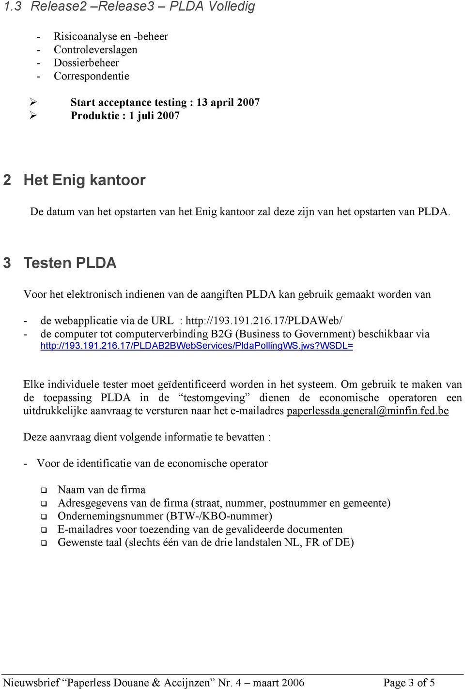 3 Testen PLDA Voor het elektronisch indienen van de aangiften PLDA kan gebruik gemaakt worden van - de webapplicatie via de URL : http://193.191.216.