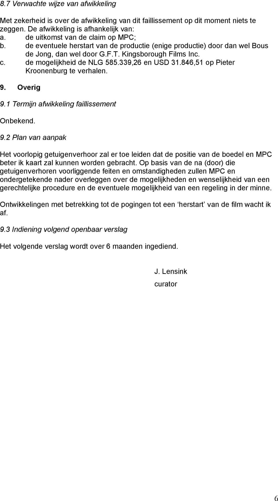 846,51 op Pieter Kroonenburg te verhalen. 9. Overig 9.1 Termijn afwikkeling faillissement Onbekend. 9.2 Plan van aanpak Het voorlopig getuigenverhoor zal er toe leiden dat de positie van de boedel en MPC beter ik kaart zal kunnen worden gebracht.