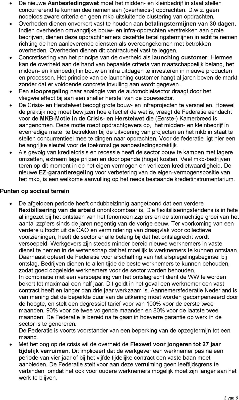 Indien overheden omvangrijke bouw- en infra-opdrachten verstrekken aan grote bedrijven, dienen deze opdrachtnemers dezelfde betalingstermijnen in acht te nemen richting de hen aanleverende diensten