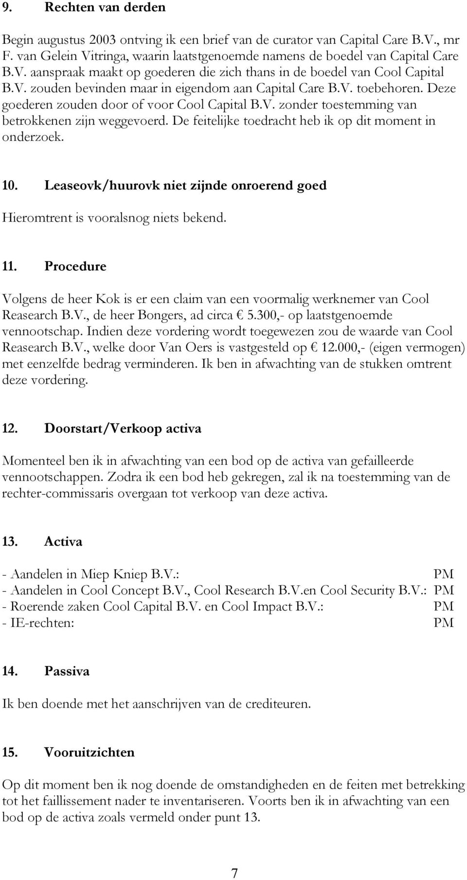 De feitelijke toedracht heb ik op dit moment in onderzoek. 10. Leaseovk/huurovk niet zijnde onroerend goed Hieromtrent is vooralsnog niets bekend. 11.