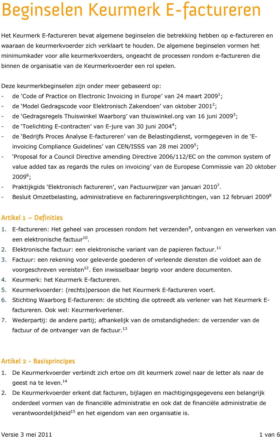 Deze keurmerkbeginselen zijn onder meer gebaseerd op: - de Code of Practice on Electronic Invoicing in Europe van 24 maart 2009 1 ; - de Model Gedragscode voor Elektronisch Zakendoen van oktober 2001