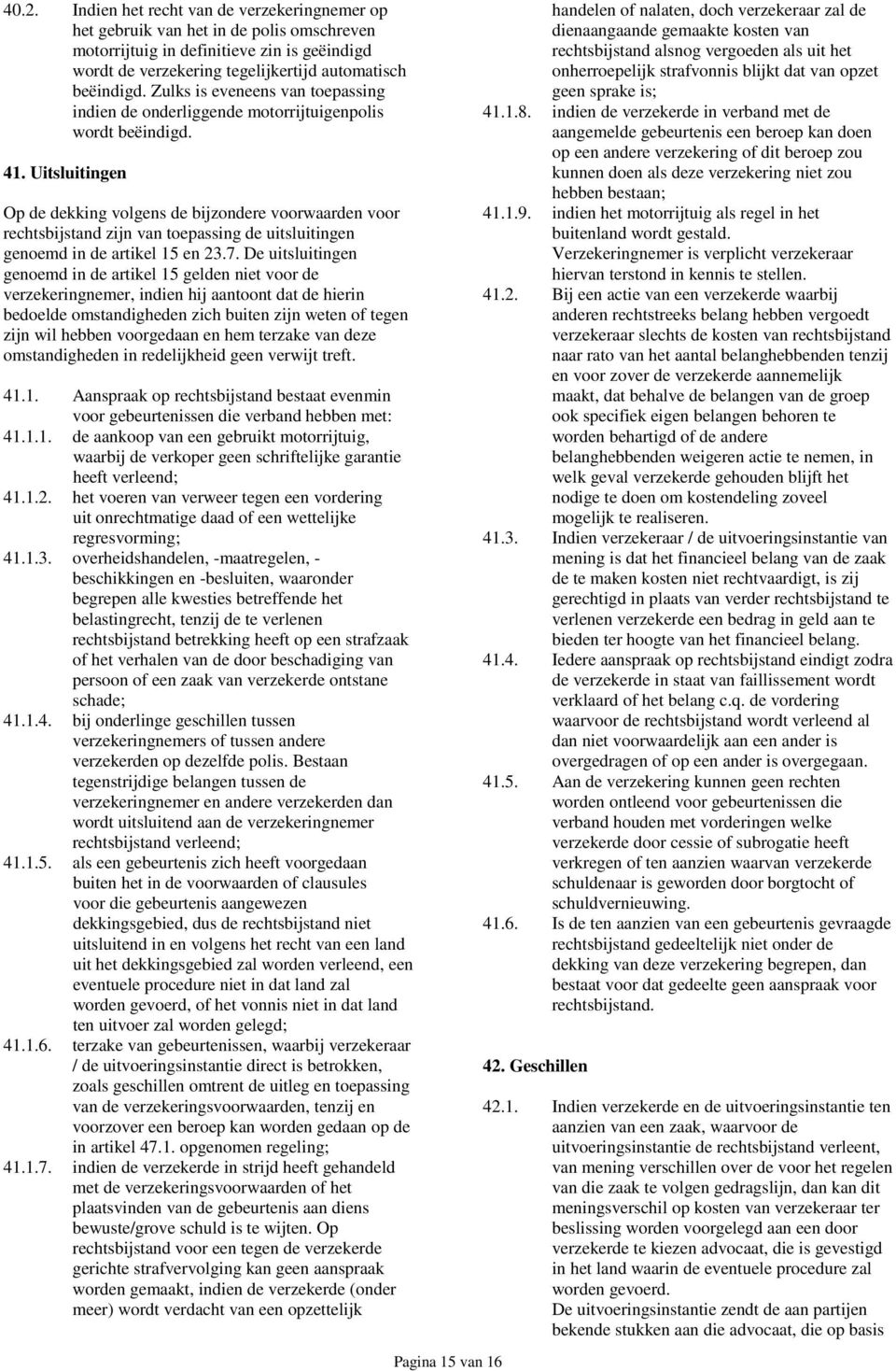 Uitsluitingen Op de dekking volgens de bijzondere voorwaarden voor rechtsbijstand zijn van toepassing de uitsluitingen genoemd in de artikel 15 en 23.7.