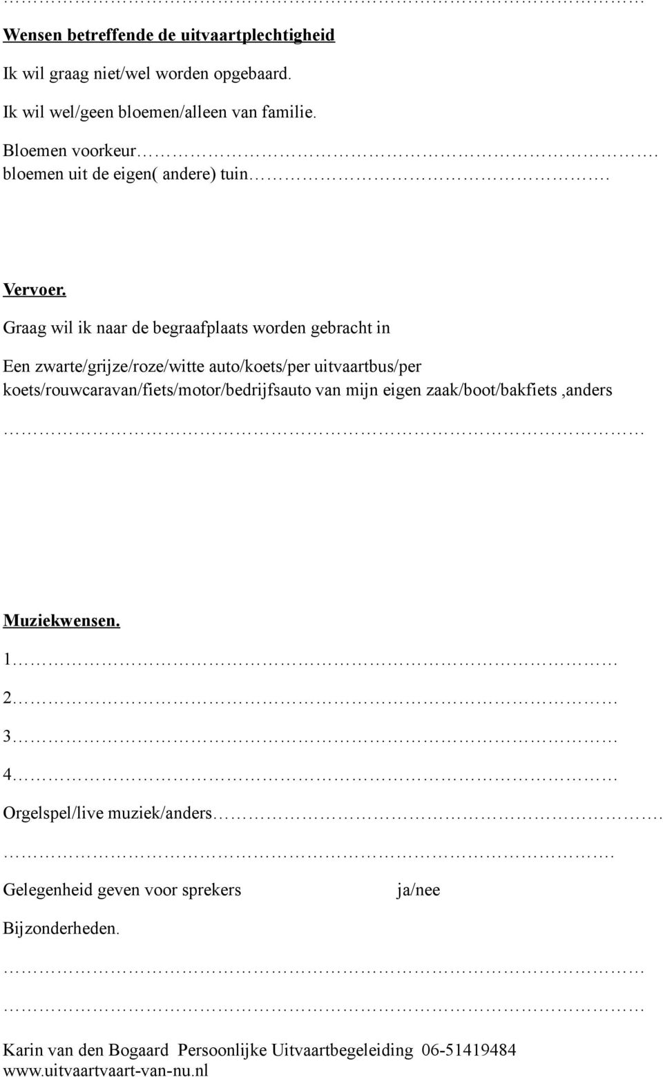 Graag wil ik naar de begraafplaats worden gebracht in Een zwarte/grijze/roze/witte auto/koets/per uitvaartbus/per