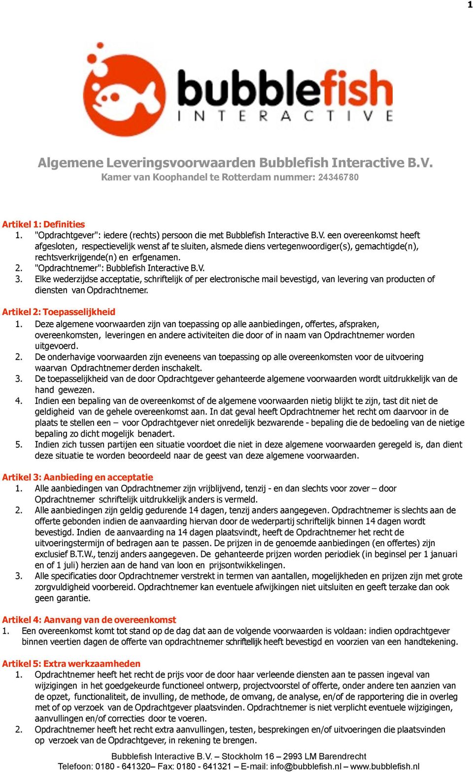 een overeenkomst heeft afgesloten, respectievelijk wenst af te sluiten, alsmede diens vertegenwoordiger(s), gemachtigde(n), rechtsverkrijgende(n) en erfgenamen. 2.