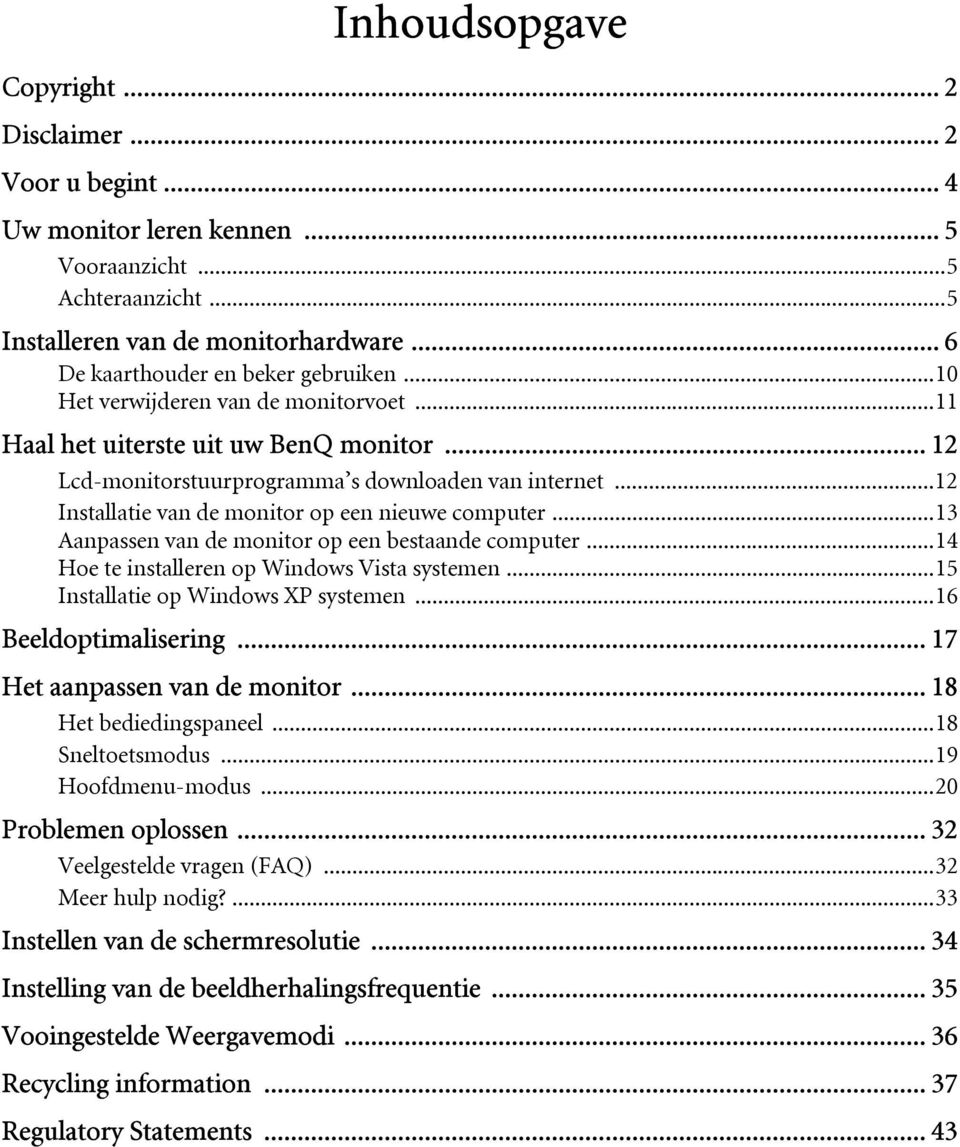..12 Installatie van de monitor op een nieuwe computer...13 Aanpassen van de monitor op een bestaande computer...14 Hoe te installeren op Windows Vista systemen...15 Installatie op Windows XP systemen.