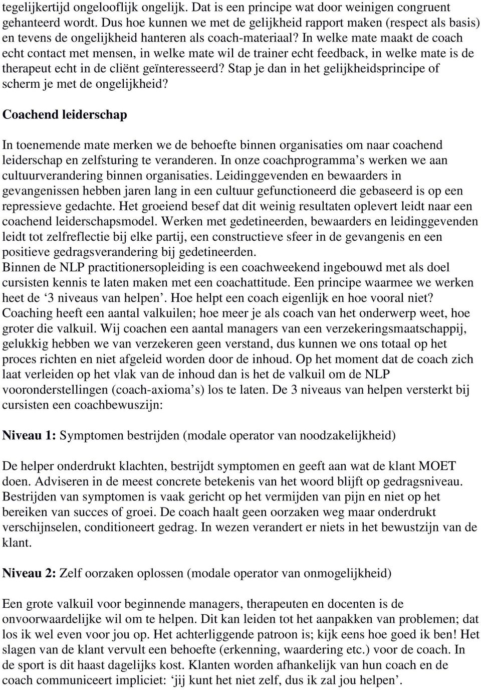 In welke mate maakt de coach echt contact met mensen, in welke mate wil de trainer echt feedback, in welke mate is de therapeut echt in de cliënt geïnteresseerd?