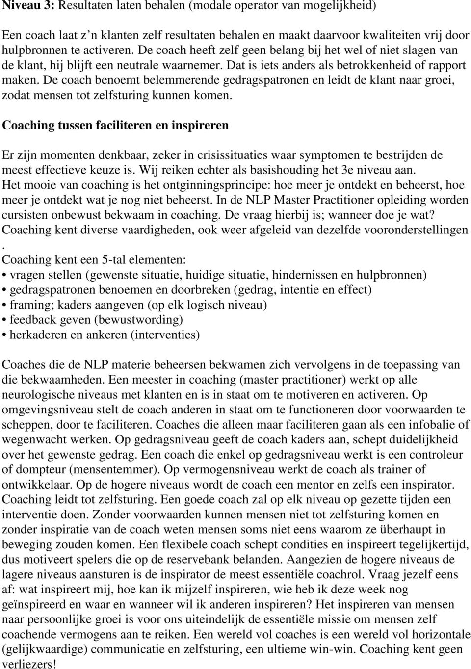 De coach benoemt belemmerende gedragspatronen en leidt de klant naar groei, zodat mensen tot zelfsturing kunnen komen.