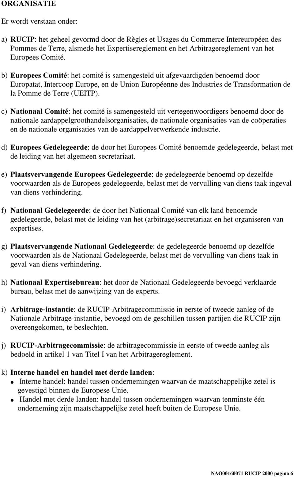 (XURSHHV&RPLWp: het comité is samengesteld uit afgevaardigden benoemd door Europatat, Intercoop Europe, en de Union Européenne des Industries de Transformation de la Pomme de Terre (UEITP).