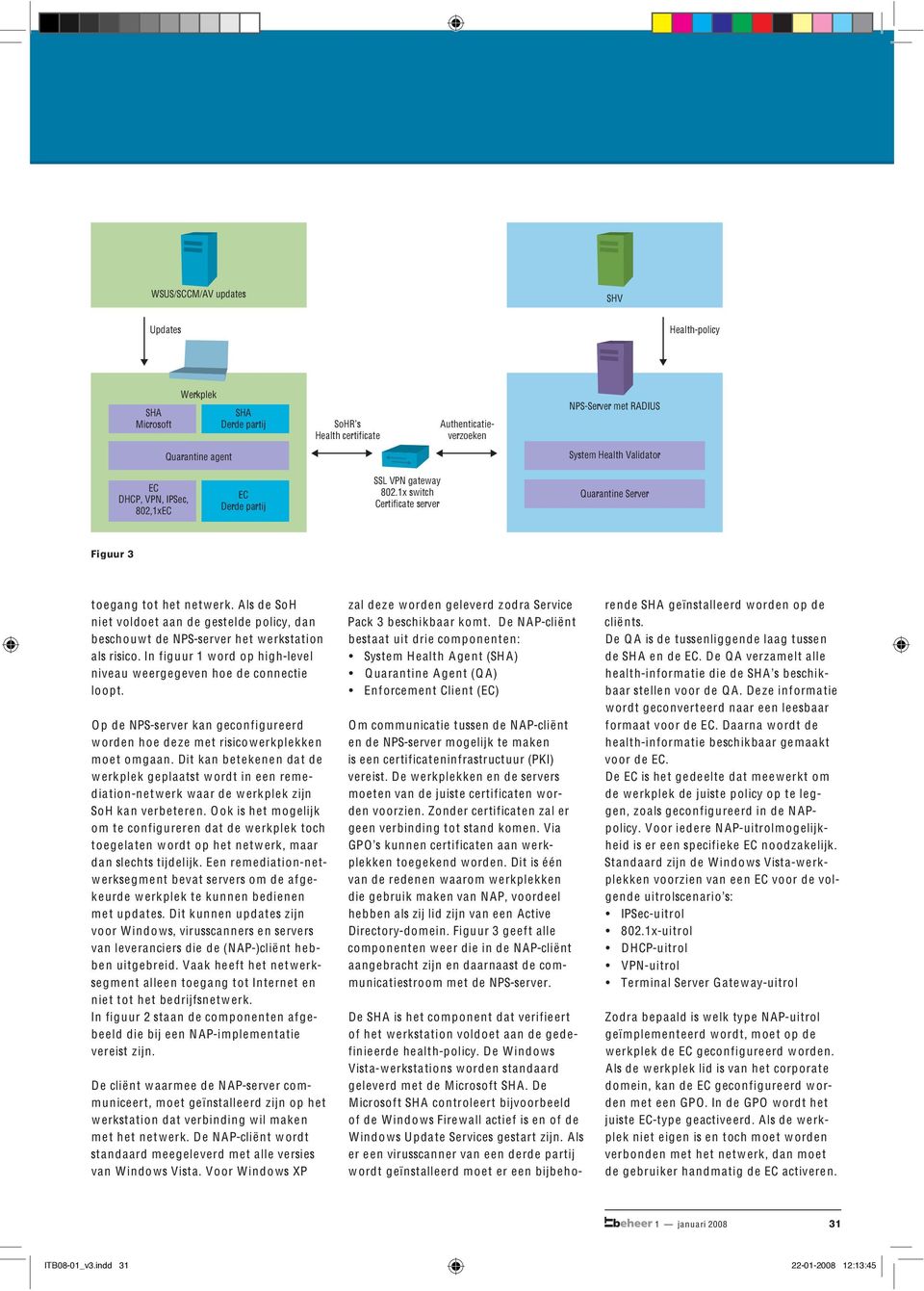 Als de SoH niet voldoet aan de gestelde policy, dan beschouwt de NPS-server het werkstation als risico. In figuur 1 w ord op high-level niveau weergegeven hoe de connectie loopt.