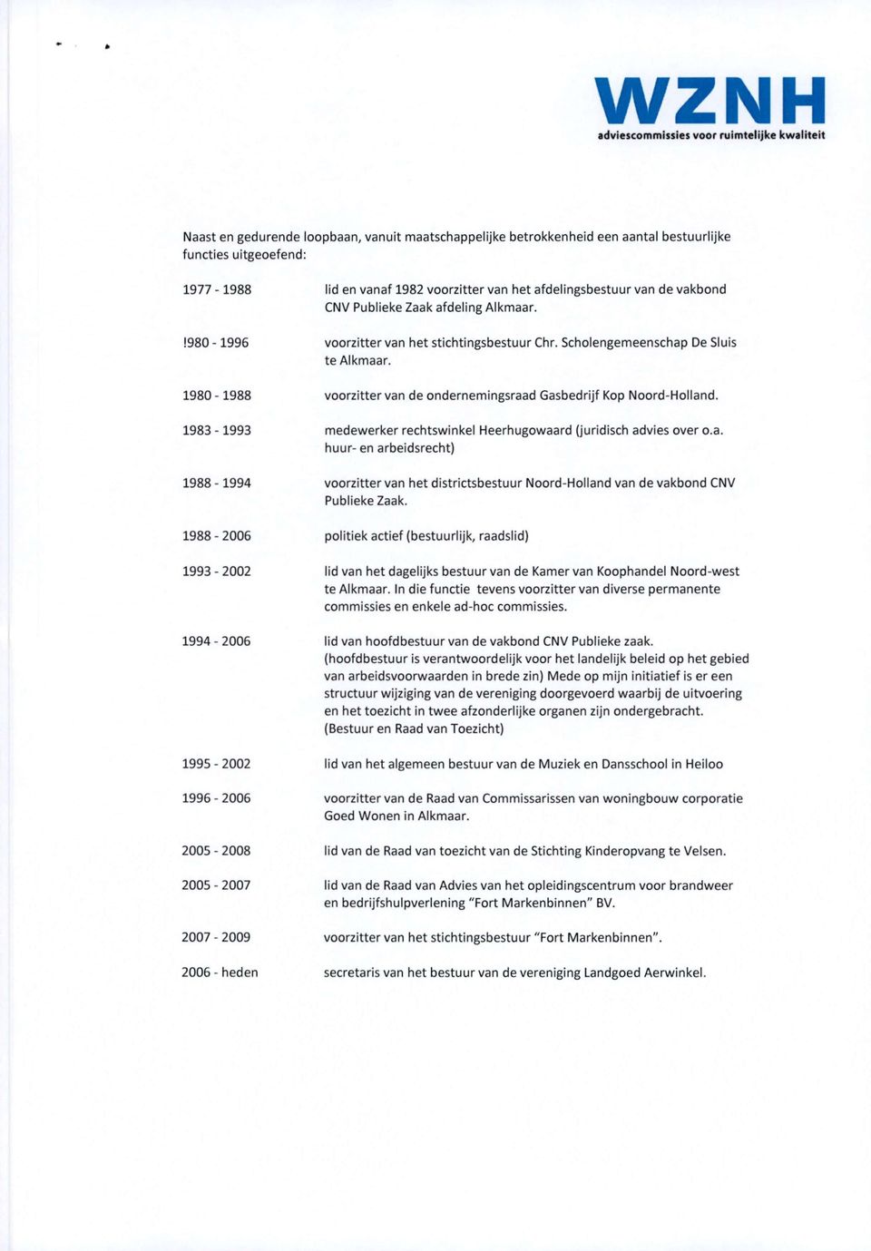 1980-1988 1983-1993 1988-1994 voorzitter van de ondernemingsraad Gasbedrijf Kop Noord-Holland. medewerker rechtswinkel Heerhugowaard (juridisch advies over o.a. huur- en arbeidsrecht) voorzitter van het districtsbestuur Noord-Holland van de vakbond CNV Publieke Zaak.