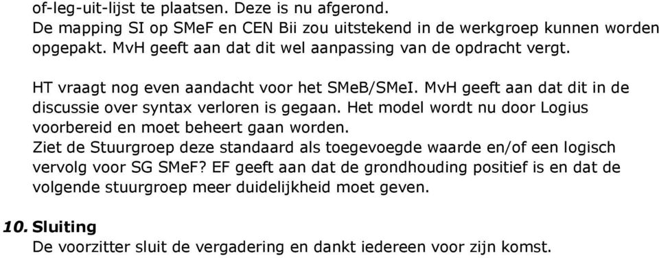 MvH geeft aan dat dit in de discussie over syntax verloren is gegaan. Het model wordt nu door Logius voorbereid en moet beheert gaan worden.