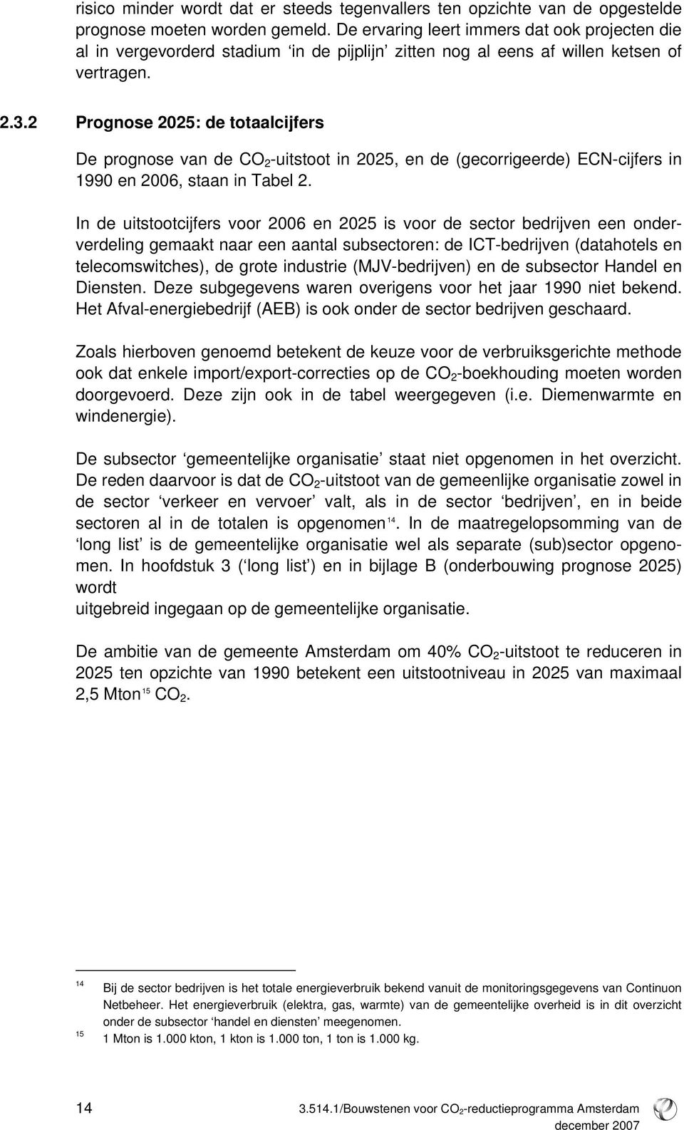 2 Prognose 2025: de totaalcijfers De prognose van de CO 2 -uitstoot in 2025, en de (gecorrigeerde) ECN-cijfers in 1990 en 2006, staan in Tabel 2.