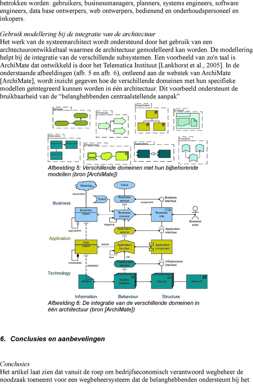 worden. De modellering helpt bij de integratie van de verschillende subsystemen. Een voorbeeld van zo'n taal is ArchiMate dat ontwikkeld is door het Telematica Instituut [Lankhorst et al., 2005].