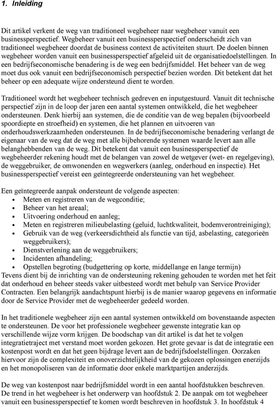 De doelen binnen wegbeheer worden vanuit een businessperspectief afgeleid uit de organisatiedoelstellingen. In een bedrijfseconomische benadering is de weg een bedrijfsmiddel.